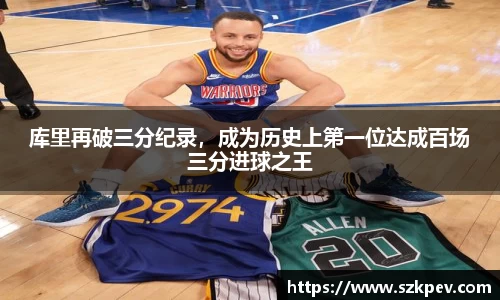 库里再破三分纪录，成为历史上第一位达成百场三分进球之王