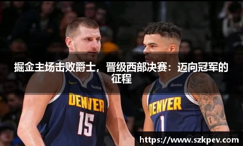 掘金主场击败爵士，晋级西部决赛：迈向冠军的征程
