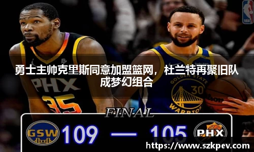 勇士主帅克里斯同意加盟篮网，杜兰特再聚旧队成梦幻组合