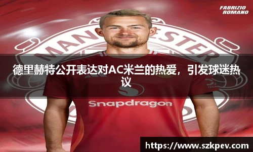 德里赫特公开表达对AC米兰的热爱，引发球迷热议