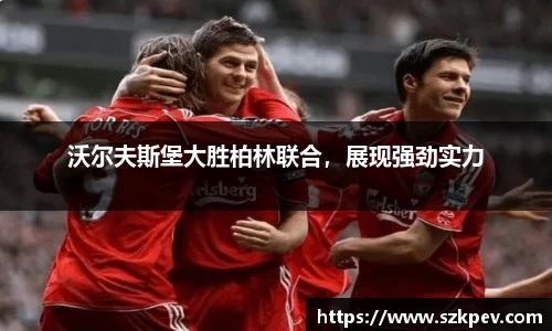 沃尔夫斯堡大胜柏林联合，展现强劲实力