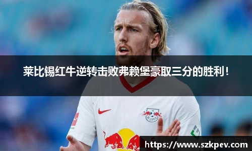莱比锡红牛逆转击败弗赖堡豪取三分的胜利！