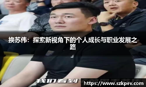 换苏伟：探索新视角下的个人成长与职业发展之路