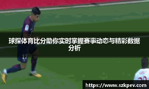 球探体育比分助你实时掌握赛事动态与精彩数据分析
